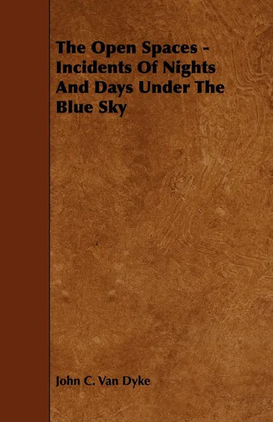 Обложка книги The Open Spaces - Incidents of Nights and Days Under the Blue Sky, John C. Van Dyke