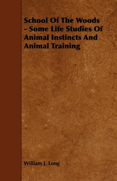 Обложка книги School of the Woods - Some Life Studies of Animal Instincts and Animal Training, William J. Long