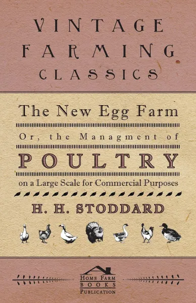 Обложка книги The New Egg Farm - Or the Managment of Poultry on a Large Scale for Commercial Purposes, H. H. Stoddard