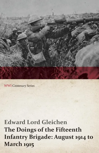 Обложка книги The Doings of the Fifteenth Infantry Brigade. August 1914 to March 1915 (WWI Centenary Series), Edward Lord Gleichen