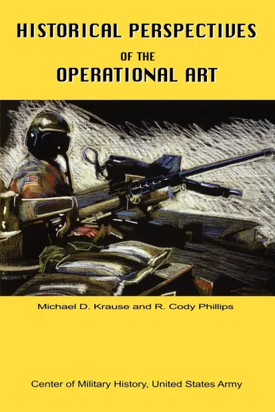 Обложка книги Historical Perspectives of the Operational Art, Michael D Krause, Cody R Phillips