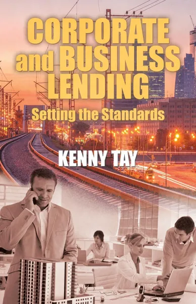 Обложка книги Corporate and Business Lending. Setting the Standards, Kenny Tay