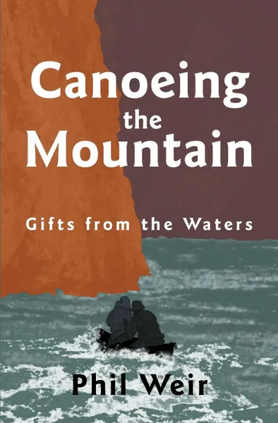 Обложка книги Canoeing the Mountain Gifts from the Waters, Phil Weir