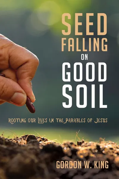 Обложка книги Seed Falling on Good Soil, Gordon W. King