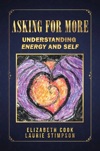 Обложка книги Asking for More. Understanding Energy and Self, Elizabeth Cook, Laurie Stimpson