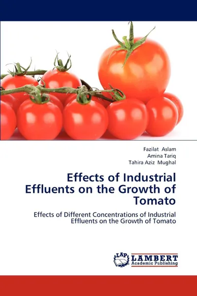 Обложка книги Effects of Industrial Effluents on the Growth of Tomato, Fazilat Aslam, Amina Tariq, Tahira Aziz Mughal