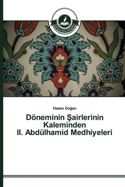 Обложка книги Doneminin Sairlerinin Kaleminden II. Abdulhamid Medhiyeleri, Doğan Hasan