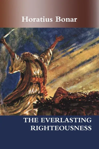 Обложка книги The everlasting righteousness, Horatius Bonar, Editor Rev Terry Kulakowski