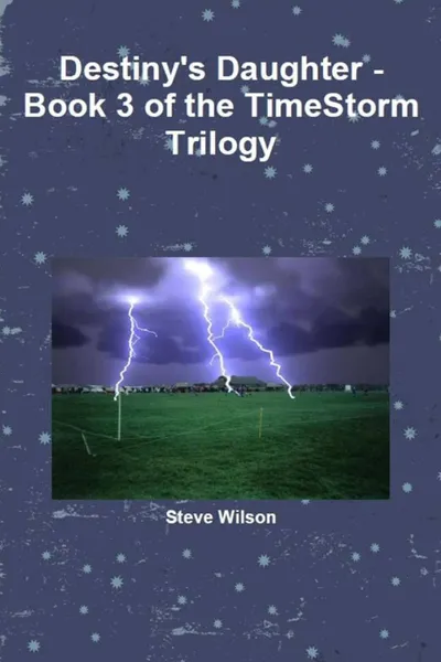 Обложка книги Destiny's Daughter - The Timestorm Trilogy Book 3, Steve Wilson