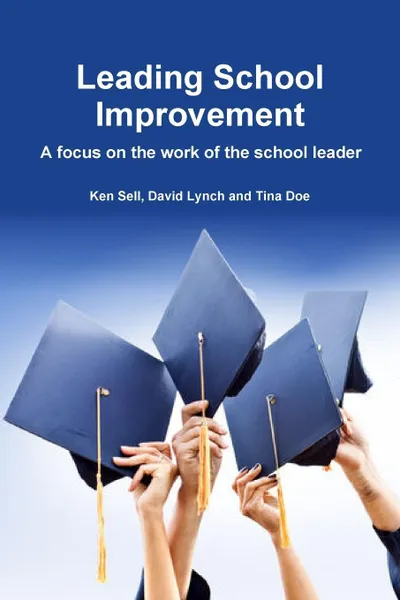 Обложка книги Leading School Improvement. A focus on the work of the school leader., David Lynch, Tina Doe, Ken Sell