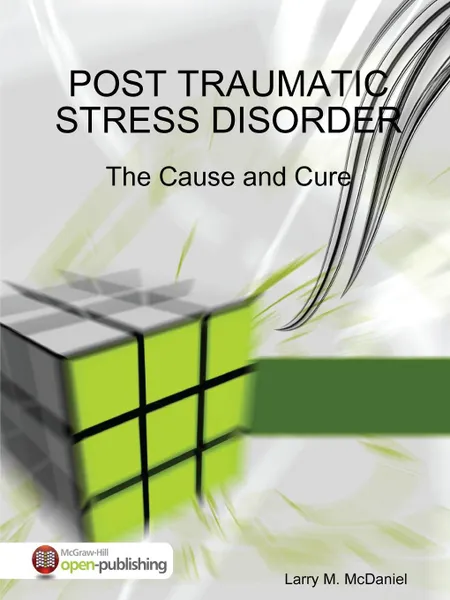 Обложка книги Post Traumatic Stress Disorder - The Cause and Cure, Larry M. McDaniel