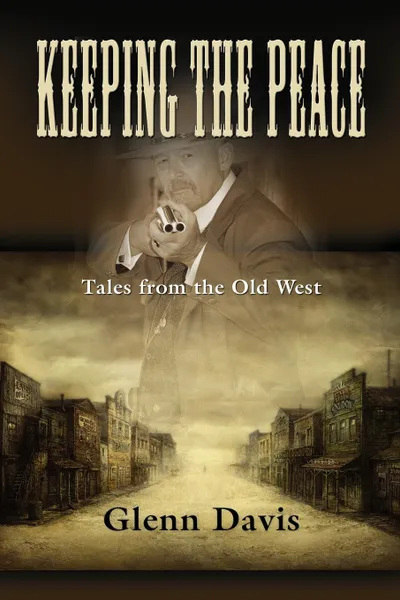 Обложка книги KEEPING THE PEACE. Tales from the Old West, Glenn M. Davis