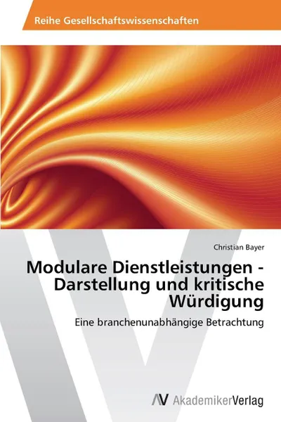 Обложка книги Modulare Dienstleistungen - Darstellung und kritische Wurdigung, Bayer Christian