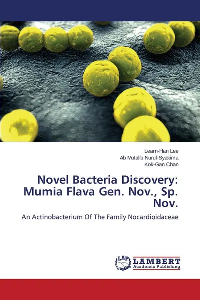 Обложка книги Novel Bacteria Discovery. Mumia Flava Gen. Nov., Sp. Nov., Lee Learn-Han, Nurul-Syakima Ab Mutalib, Chan Kok-Gan