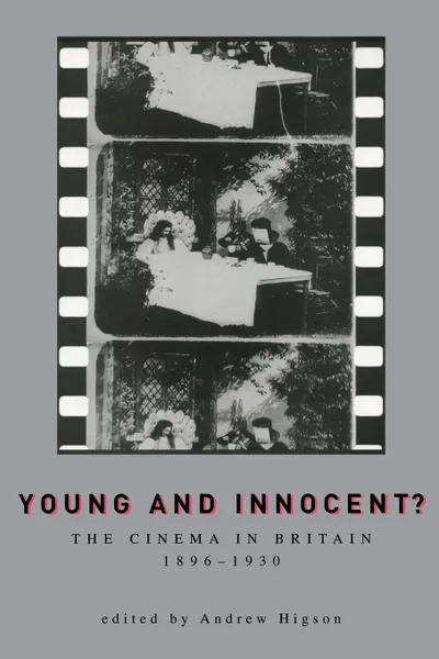 Обложка книги Young and Innocent? Young and Innocent? Young and Innocent?. The Cinema in Britain, 1896-1930 the Cinema in Britain, 1896-1930 the Cinema in Britain, 1896-1930, 