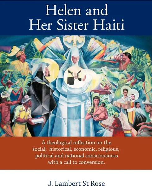 Обложка книги Helen and Her Sister Haiti. A Theological Reflection on the Social, Historical, Economic, Religious, Political and National Consciousness with A C, J. Lambert St Rose