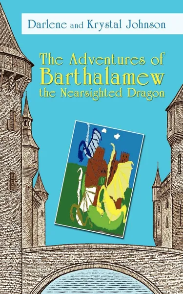 Обложка книги The Adventures of Barthalamew the Nearsighted Dragon, And Krystal Darlene and Krystal Johnson