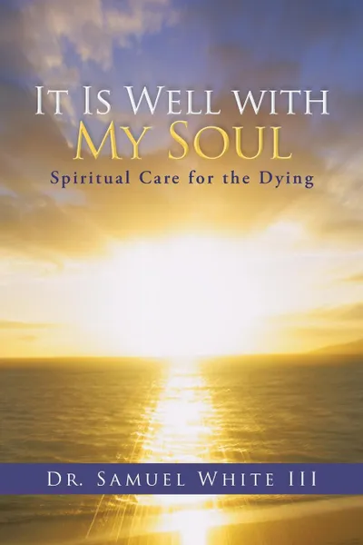 Обложка книги It Is Well with My Soul. Spiritual Care for the Dying, Dr. Samuel White III