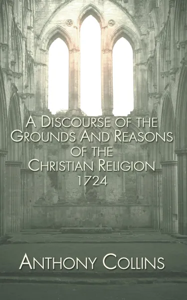 Обложка книги A Discourse of the Grounds and Reasons of the Christian Religion 1724, Anthony Collins