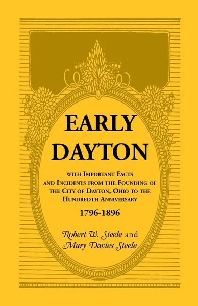 Обложка книги Early Dayton With Important Facts and Incidents From the Founding Of The City Of Dayton, Ohio To The Hundredth Anniversary 1796-1896, Robert W. Steele, Mary Davies Steele