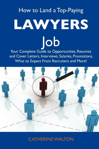 Обложка книги How to Land a Top-Paying Lawyers Job. Your Complete Guide to Opportunities, Resumes and Cover Letters, Interviews, Salaries, Promotions, What to Expec, Catherine Walton, Catherine Walton