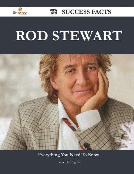 Обложка книги Rod Stewart 78 Success Facts - Everything You Need to Know about Rod Stewart, Anne Harrington