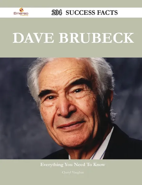 Обложка книги Dave Brubeck 204 Success Facts - Everything You Need to Know about Dave Brubeck, Cheryl Vaughan