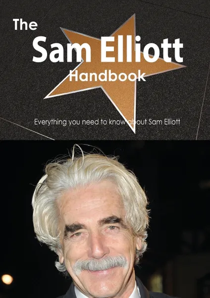 Обложка книги The Sam Elliott Handbook - Everything You Need to Know about Sam Elliott, Emily Smith