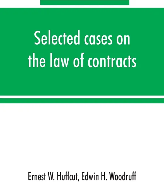 Обложка книги Selected cases on the law of contracts, Ernest W. Huffcut, Edwin H. Woodruff