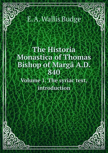 Обложка книги The Historia Monastica of Thomas Bishop of Marga A.D. 840. Volume 1. The syriac text, introduction, E. A. Wallis Budge