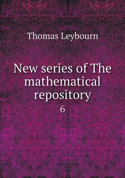 Обложка книги New series of The mathematical repository. 6, Thomas Leybourn