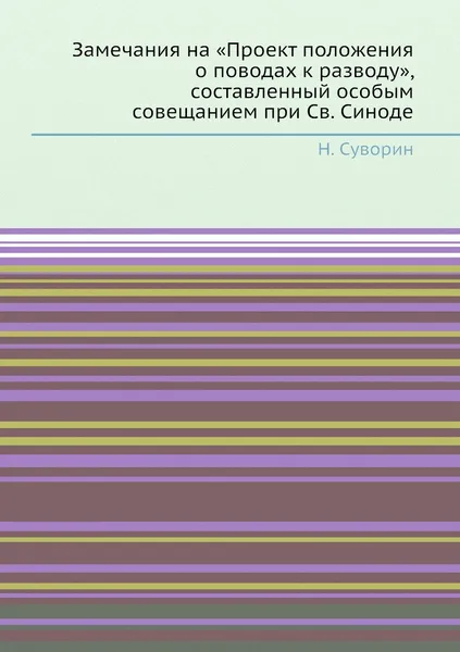 Обложка книги Замечания на .Проект положения о поводах к разводу., составленный особым совещанием при Св. Синоде, Н. Суворин