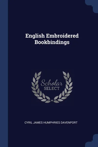 Обложка книги English Embroidered Bookbindings, Cyril James Humphries Davenport