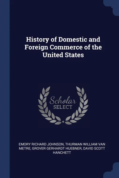 Обложка книги History of Domestic and Foreign Commerce of the United States, Emory Richard Johnson, Thurman William Van Metre, Grover Gerhardt Huebner