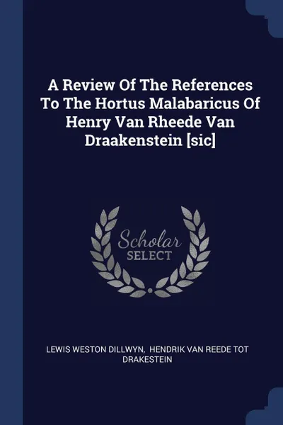 Обложка книги A Review Of The References To The Hortus Malabaricus Of Henry Van Rheede Van Draakenstein .sic., Lewis Weston Dillwyn