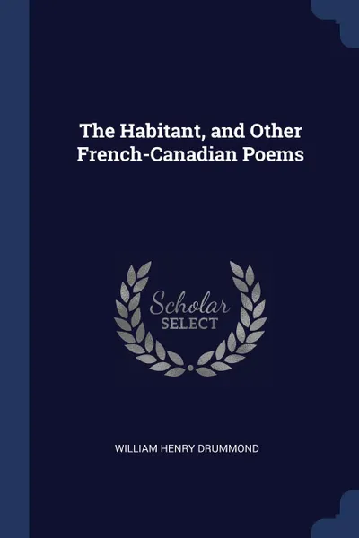 Обложка книги The Habitant, and Other French-Canadian Poems, William Henry Drummond