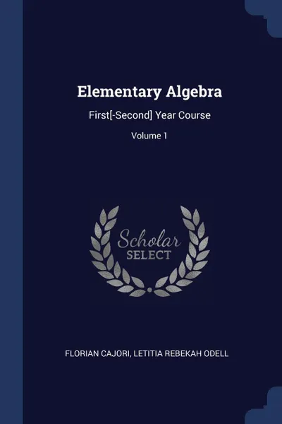 Обложка книги Elementary Algebra. First.-Second. Year Course; Volume 1, Florian Cajori, Letitia Rebekah Odell