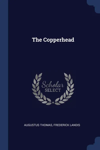 Обложка книги The Copperhead, Augustus Thomas, Frederick Landis