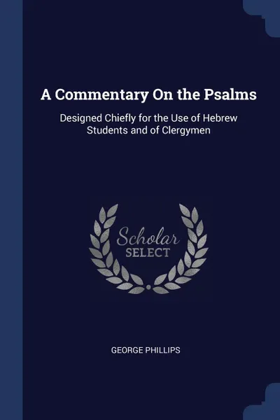 Обложка книги A Commentary On the Psalms. Designed Chiefly for the Use of Hebrew Students and of Clergymen, George Phillips