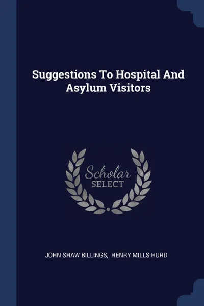 Обложка книги Suggestions To Hospital And Asylum Visitors, John Shaw Billings