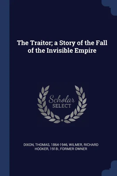 Обложка книги The Traitor; a Story of the Fall of the Invisible Empire, Thomas Dixon, Richard Hooker Wilmer