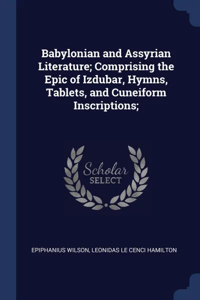 Обложка книги Babylonian and Assyrian Literature; Comprising the Epic of Izdubar, Hymns, Tablets, and Cuneiform Inscriptions;, Epiphanius Wilson, Leonidas Le Cenci Hamilton