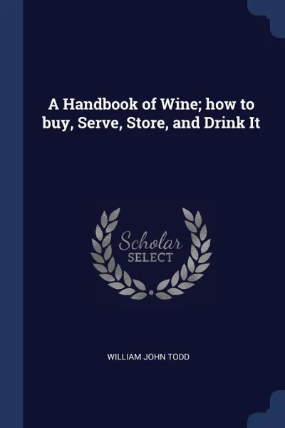 Обложка книги A Handbook of Wine; how to buy, Serve, Store, and Drink It, William John Todd