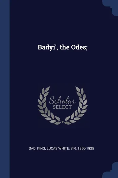 Обложка книги Badyi', the Odes;, Sad Sad, Lucas White King