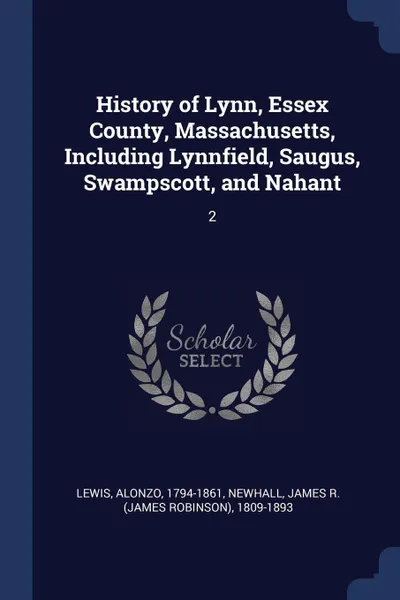 Обложка книги History of Lynn, Essex County, Massachusetts, Including Lynnfield, Saugus, Swampscott, and Nahant. 2, Alonzo Lewis, James R. 1809-1893 Newhall