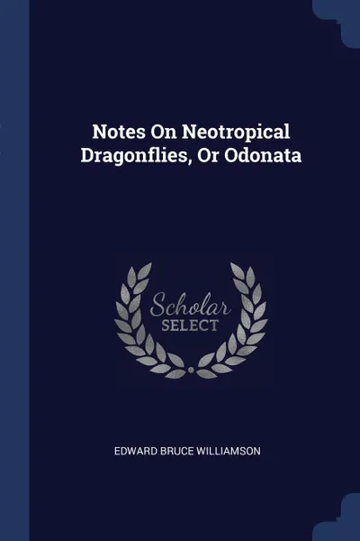 Обложка книги Notes On Neotropical Dragonflies, Or Odonata, Edward Bruce Williamson