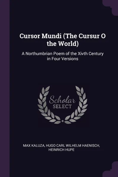 Обложка книги Cursor Mundi (The Cursur O the World). A Northumbrian Poem of the Xivth Century in Four Versions, Max Kaluza, Hugo Carl Wilhelm Haenisch, Heinrich Hupe