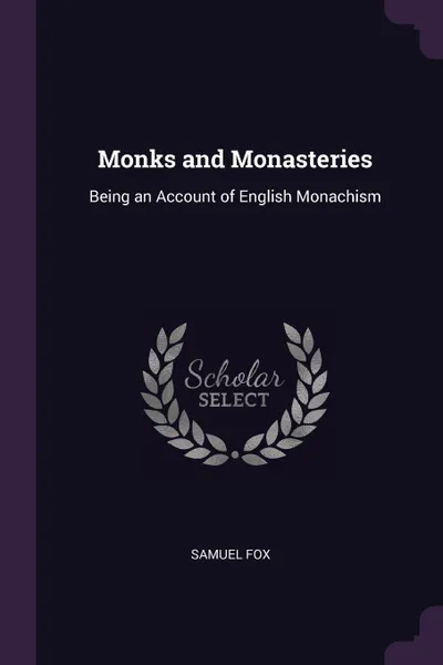 Обложка книги Monks and Monasteries. Being an Account of English Monachism, Samuel Fox