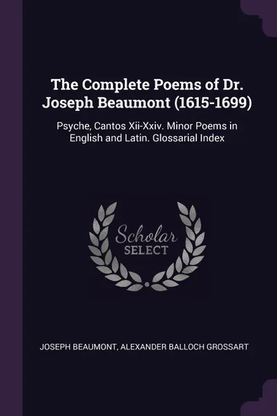 Обложка книги The Complete Poems of Dr. Joseph Beaumont (1615-1699). Psyche, Cantos Xii-Xxiv. Minor Poems in English and Latin. Glossarial Index, Joseph Beaumont, Alexander Balloch Grossart