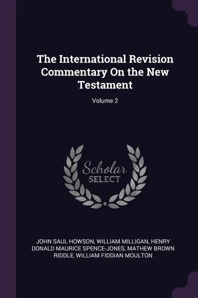 Обложка книги The International Revision Commentary On the New Testament; Volume 2, John Saul Howson, William Milligan, Henry Donald Maurice Spence-Jones